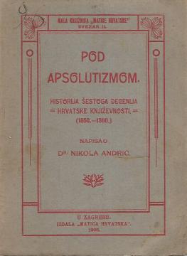 Pod apsolutizmom: Historija šestoga decenija hrvatske književnosti (1850.-1860.)