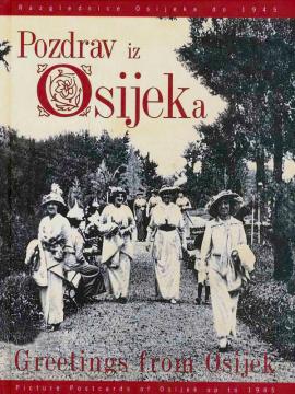 Pozdrav iz Osijeka: Razglednice Osijeka do 1945 / Greetings from Osijek – Picture Postcards of Osijek up to 1945.