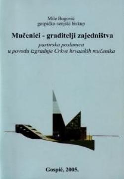 Mučenici - graditelji zajedništva: pastirska i korizmena poslanica u povodu izgradnje Crkve hrvatskih mučenika