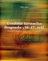 Gradska Keramika Beograda (16. - 17. vek) - Belgrade Ceramics in the 16th - 17th Century