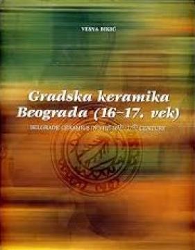 Gradska Keramika Beograda (16. - 17. vek) - Belgrade Ceramics in the 16th - 17th Century