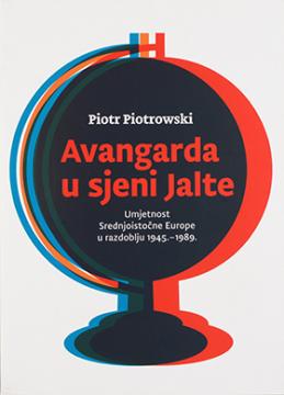 Avangarda u sjeni Jalte: umjetnost Srednjoistočne Europe u razdoblju 1945.–1989.