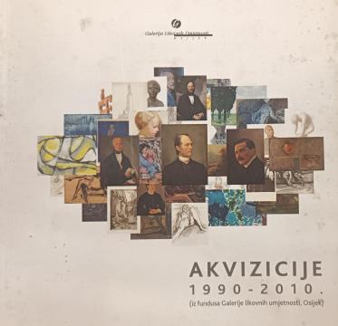 Akvizicije 1990 - 2010 (iz fundusa Galerije likovnih umjetnosti Osijek)