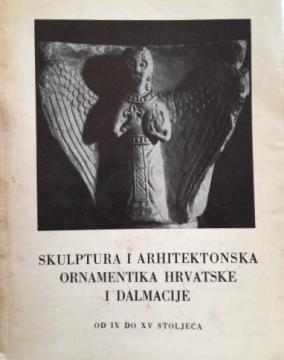 Skulptura i arhitektonska ornamentika Hrvatske i Dalmacije od IX do XV stoljeća