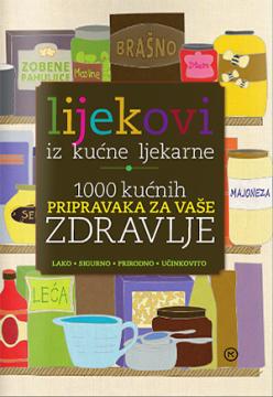 Lijekovi iz kućne ljekarne: 1000 kućnih pripravaka za vaše zdravlje