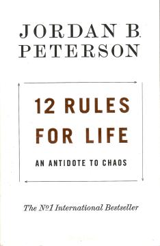 12 Rules for Life: An Antidote to Chaos