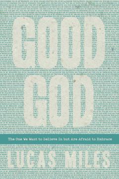 Good God: The One We Want to Believe in but Are Afraid to Embrace