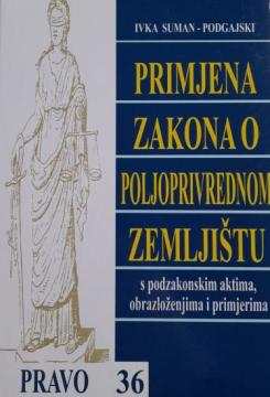 Primjena Zakona o poljoprivrednom zemljištu s podzakonskim aktima, obrazloženjima i primjerima