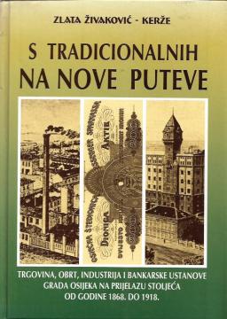 S tradicionalnih na nove pueve: Trgovina, obrt, industrija i bankarske ustanove grada Osijeka na prijelazu stoljeća od 1868. do 1918. godine