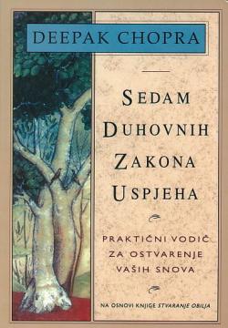 Sedam duhovnih zakona uspjeha: Praktični vodič za ostvarenje vaših snova