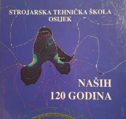 Strojarska tehnička škola Osijek - Naših 120 godina