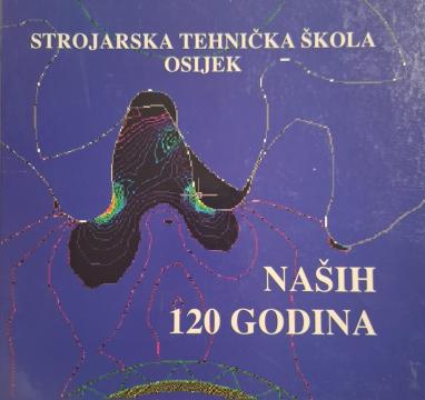 Strojarsko tehnička škola Osijek - Naših 120 godina