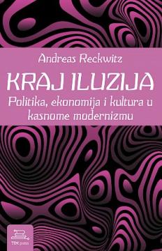 Kraj iluzija: Politika, ekonomija i kultura u kasnome modernizmu