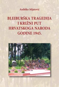 Anđelko Mijatović: Bleiburška tragedija i križni put hrvatskoga naroda godine 1945.