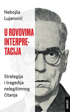 U rovovima interpretacija: Strategija i tragedija nelegitimnog čitanja