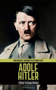 Protagonisti Drugog svjetskog rata: Adolf Hitler - Führer Trećega Reicha