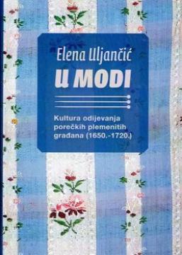 U modi: Kultura odijevanja porečkih plemenitih građana (1650.-1720.)