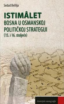 Istimalet : Bosna u osmanskoj političkoj strategiji : (15. i 16. stoljeće)