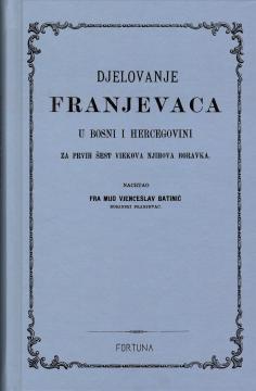 Djelovanje franjevaca u Bosni i Hercegovini za prvih šest viekova njihova boravka I-III (pretisak iz 1881)