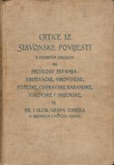 Crtice iz slavonske povijesti s osobitim obzirom na prošlost županija: Križevačke, Virovitičke, Požeške, Cisdravske baranjske, Vukovske i Srijemske, te Kr. i slob. grada Osijeka u srednjem i novom vijeku