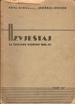 Izvještaj za školsku godinu 1946.-47. Prva gimnazija (muška) Osijek