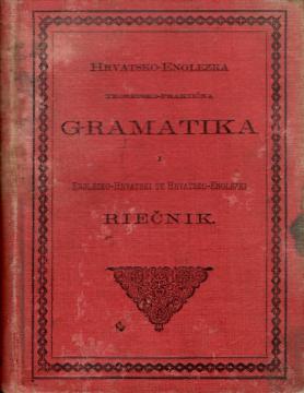 Hrvatsko-englezka teoretsko-praktična gramatika i englezko-hrvatski te hrvatsko-englezki riečnik