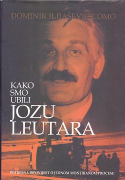 Kako smo ubili Jozu Leutara: Potresna ispovijest o jednom montiranom procesu