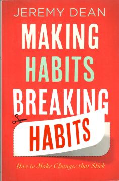 Making Habits, Breaking Habits: How To Make Changes That Stick