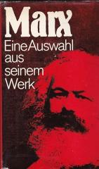 Karl Marx Eine Auswahl aus seinem Werk - Der Mann der dem Sozialismus eine wissenschaftliche Grudlage gegeben hat