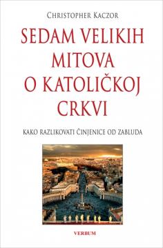 Sedam velikih mitova o Katoličkoj Crkvi : Kako razlikovati činjenice od zabluda