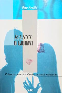 Rasti u ljubavi : priprava za brak i obitelj i pastoral zaručnika