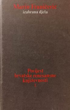 Marin Franičević - izabrana djela / Povijest hrvatske renesansne književnosti, prva knjiga