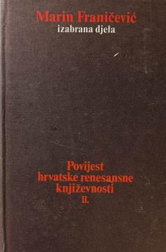 Marin Franičević - izabrana djela / Povijest hrvatske renesansne književnosti, druga knjiga