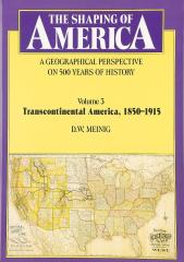 The Shaping of America - A Geographical Perspective on 500 Years of History, Volume 3, Transcontinental America 1850-1915