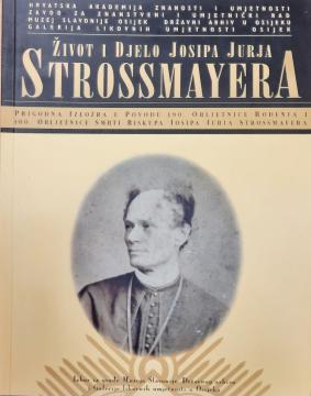 Život i djelo Josipa Jurja Strossmayera (Izbor iz građe Muzeja Slavonije, Državnog arhiva i Galerije likovnih umjetnosti u Osijeku)